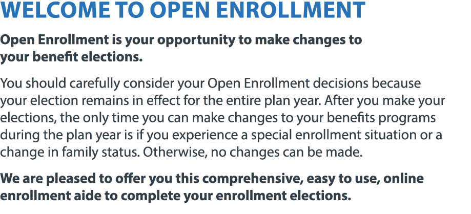 Welcome to open enrollment Open Enrollment is your opportunity to make changes to your benefit elections  You should    